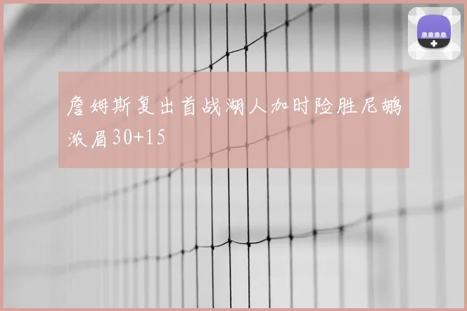 詹姆斯复出首战湖人加时险胜尼鹕浓眉30+15
