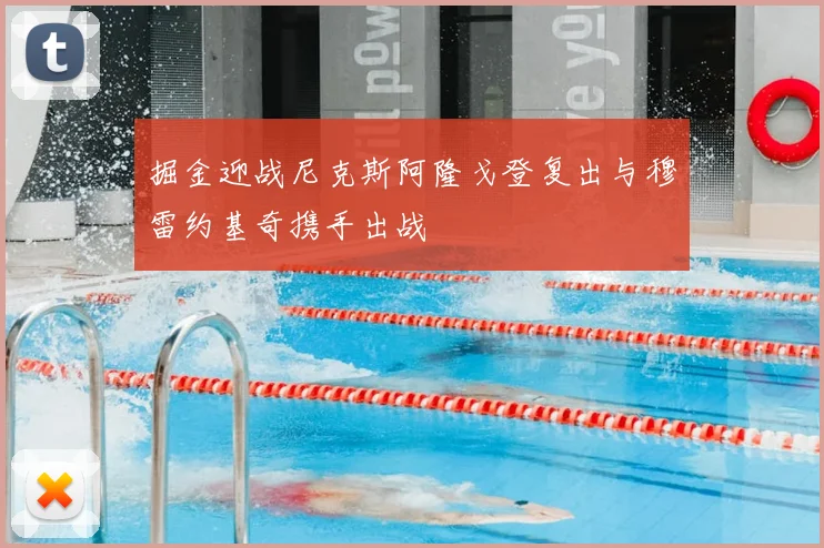 掘金迎战尼克斯阿隆戈登复出与穆雷约基奇携手出战