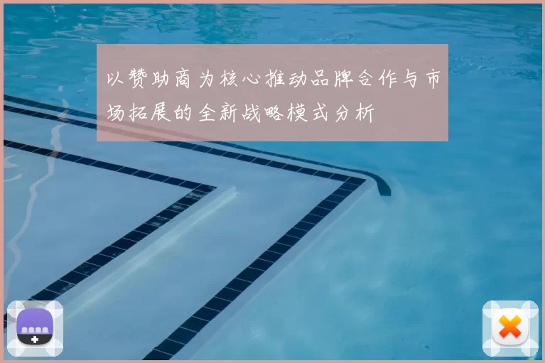 以赞助商为核心推动品牌合作与市场拓展的全新战略模式分析