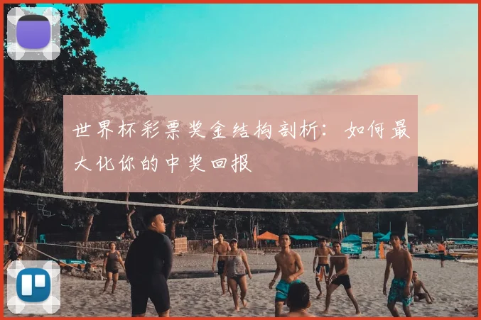 世界杯彩票奖金结构剖析：如何最大化你的中奖回报