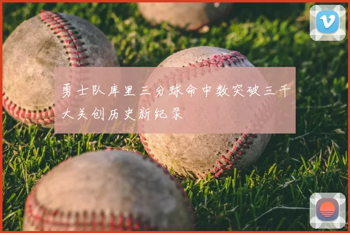 勇士队库里三分球命中数突破三千大关创历史新纪录