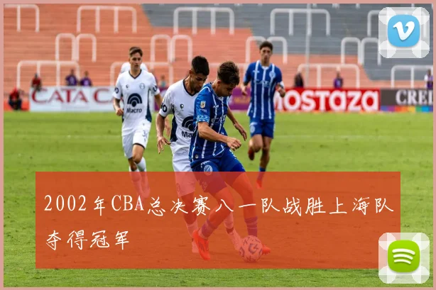 2002年CBA总决赛八一队战胜上海队夺得冠军