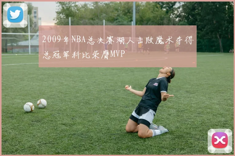 2009年NBA总决赛湖人击败魔术夺得总冠军科比荣膺MVP