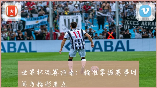 世界杯观赛指南：精准掌握赛事时间与精彩看点
