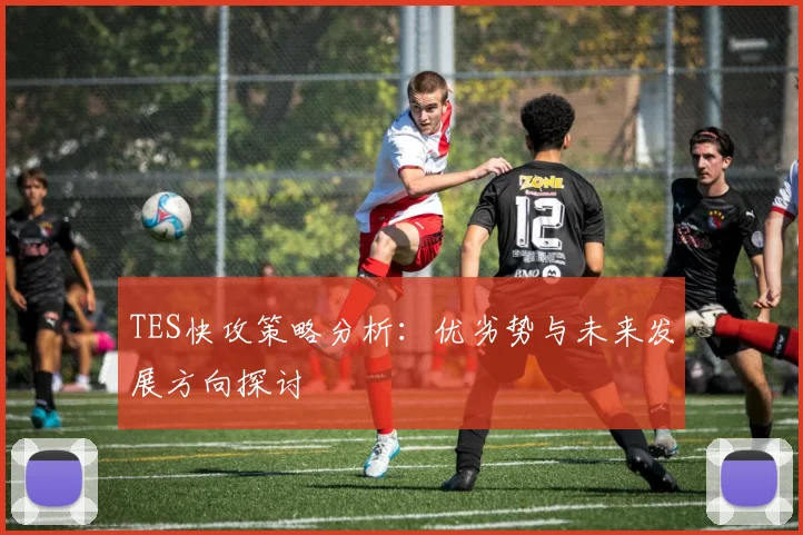 TES快攻策略分析：优劣势与未来发展方向探讨
