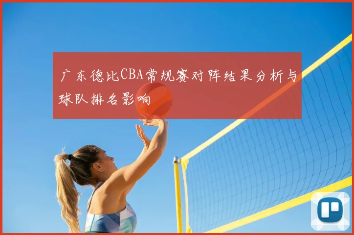 广东德比CBA常规赛对阵结果分析与球队排名影响