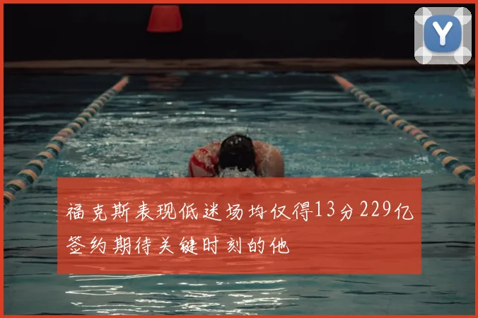 福克斯表现低迷场均仅得13分229亿签约期待关键时刻的他