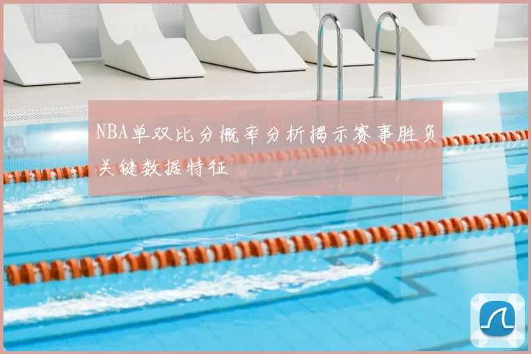 NBA单双比分概率分析揭示赛事胜负关键数据特征