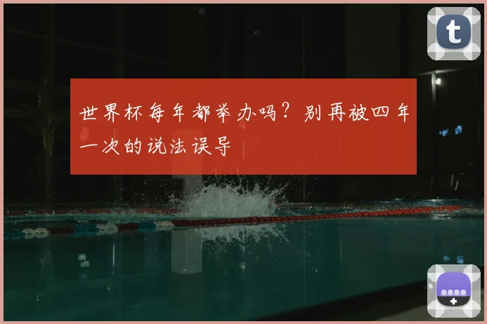 世界杯每年都举办吗?别再被四年一次的说法误导