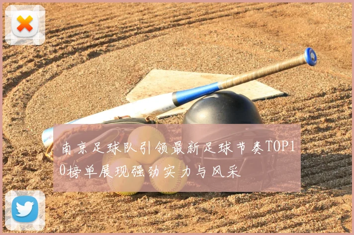南京足球队引领最新足球节奏TOP10榜单展现强劲实力与风采