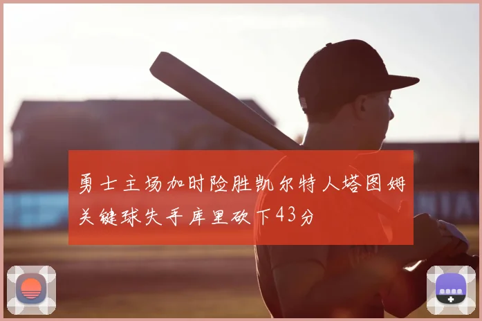 勇士主场加时险胜凯尔特人塔图姆关键球失手库里砍下43分