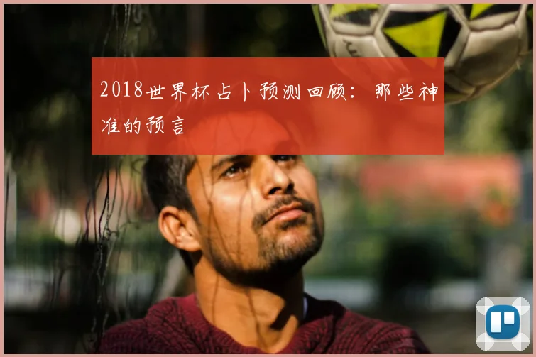 2018世界杯占卜预测回顾：那些神准的预言