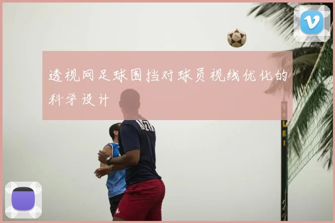透视网足球围挡对球员视线优化的科学设计