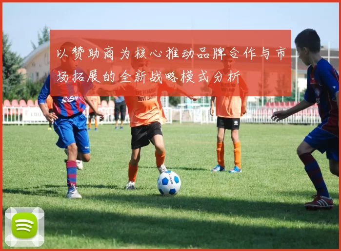 以赞助商为核心推动品牌合作与市场拓展的全新战略模式分析