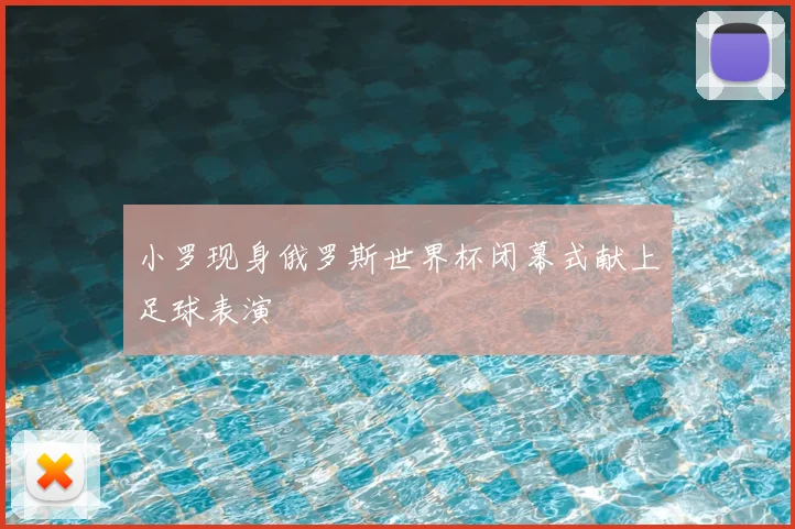 小罗现身俄罗斯世界杯闭幕式献上足球表演