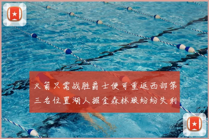 火箭只需战胜爵士便可重返西部第三名位置湖人掘金森林狼纷纷失利