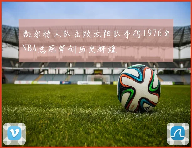 凯尔特人队击败太阳队夺得1976年NBA总冠军创历史辉煌